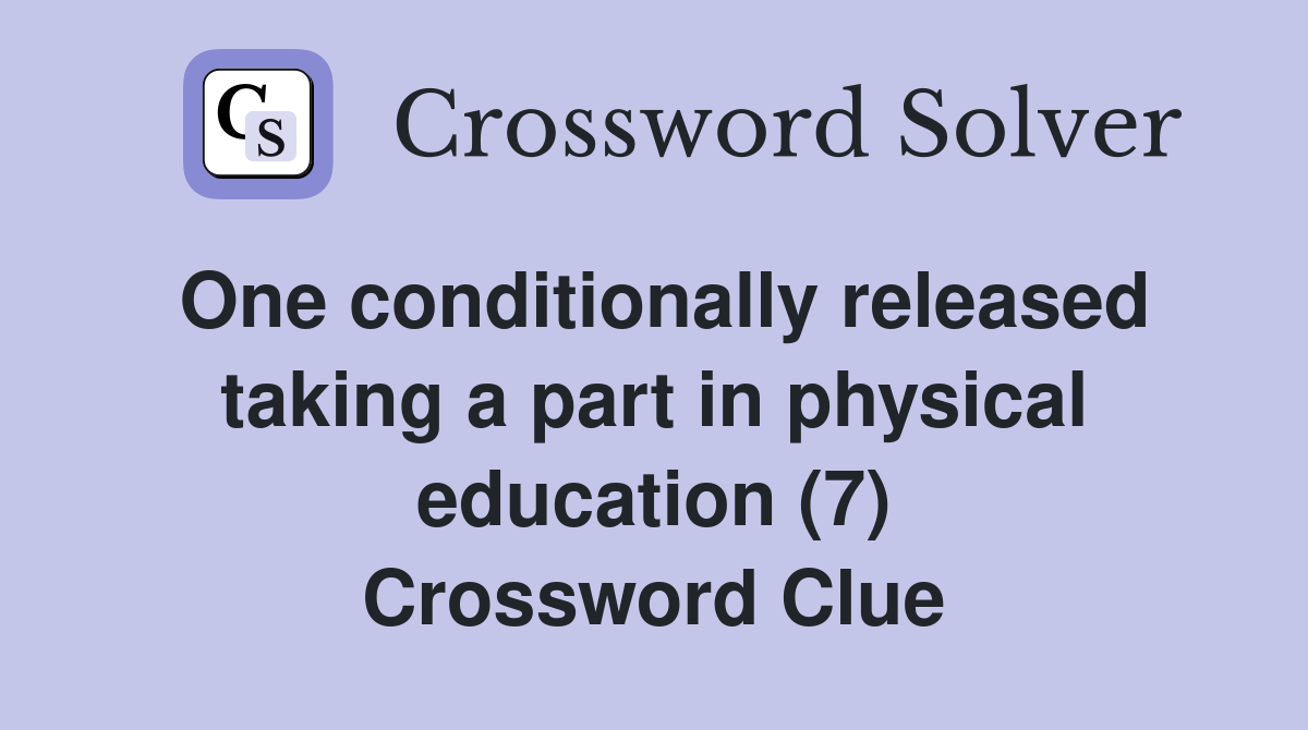 One conditionally released taking a part in physical education (7) Crossword Clue
