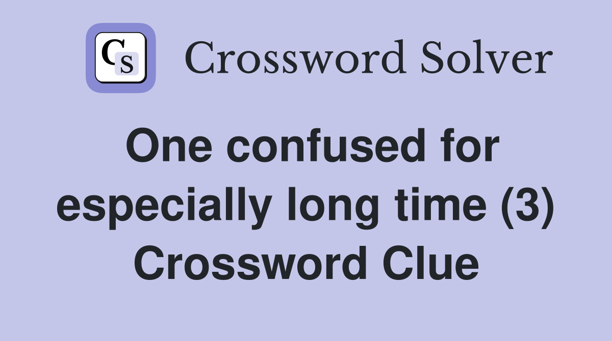 One confused for especially long time (3) Crossword Clue