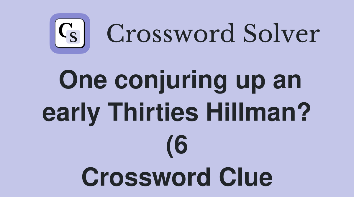 One conjuring up an early Thirties Hillman? (6) Crossword Clue One conjuring up an early Thirties Hillman? (6) Crossword Clue