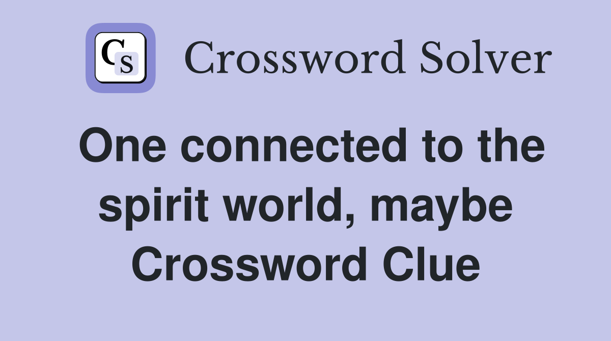 One connected to the spirit world, maybe Crossword Clue