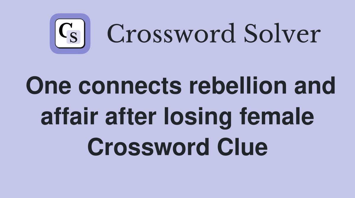 One connects rebellion and affair after losing female Crossword Clue