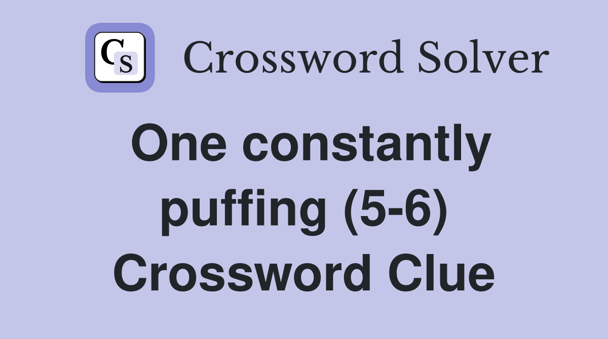 One constantly puffing (5-6) Crossword Clue