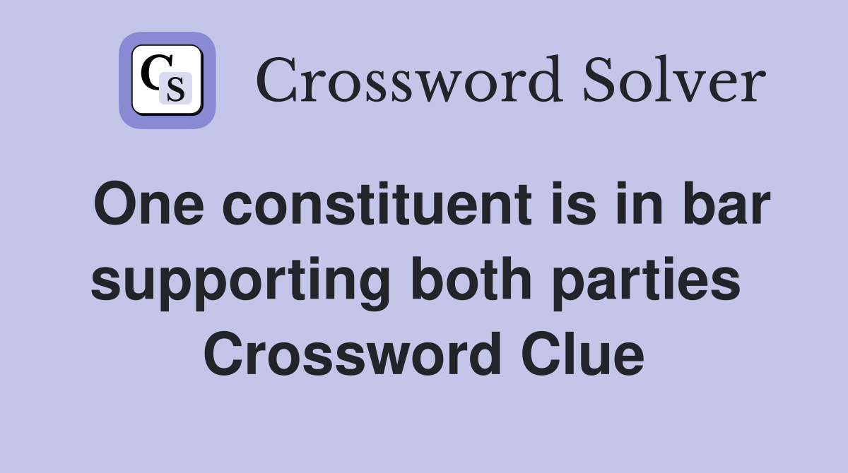 One constituent is in bar supporting both parties  Crossword Clue
