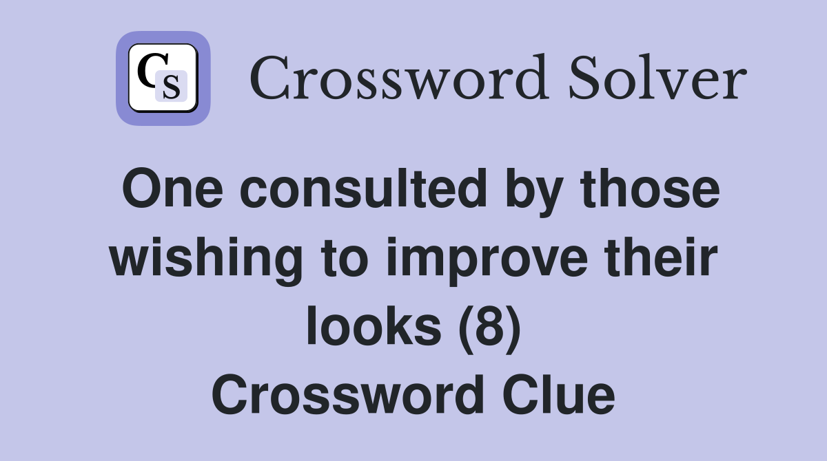 One consulted by those wishing to improve their looks (8) Crossword Clue