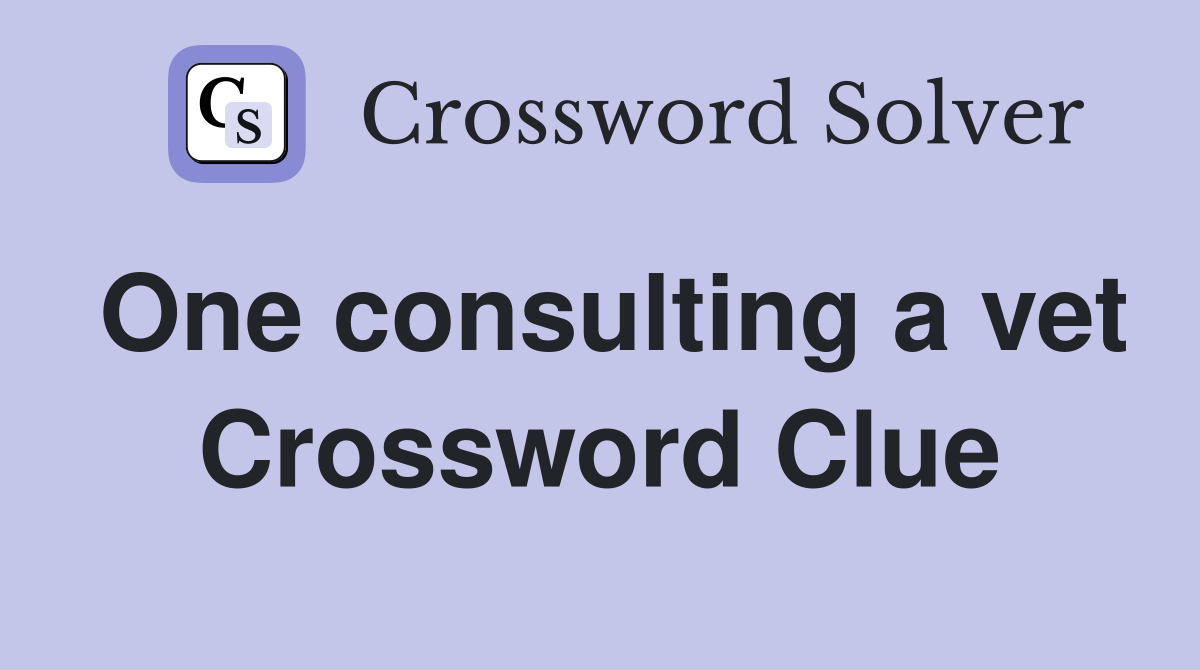 One consulting a vet Crossword Clue