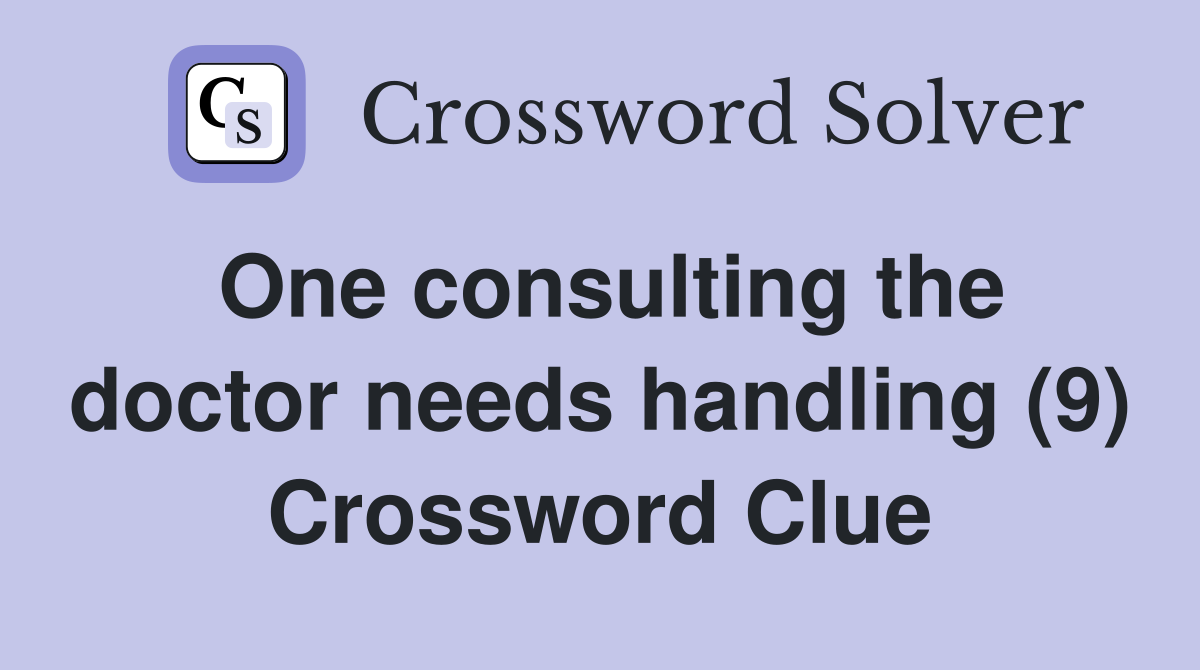 One consulting the doctor needs handling (9) Crossword Clue