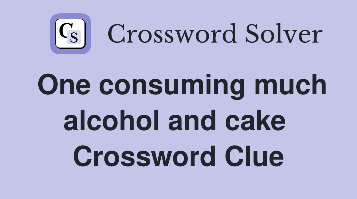 One consuming much alcohol and cake  Crossword Clue