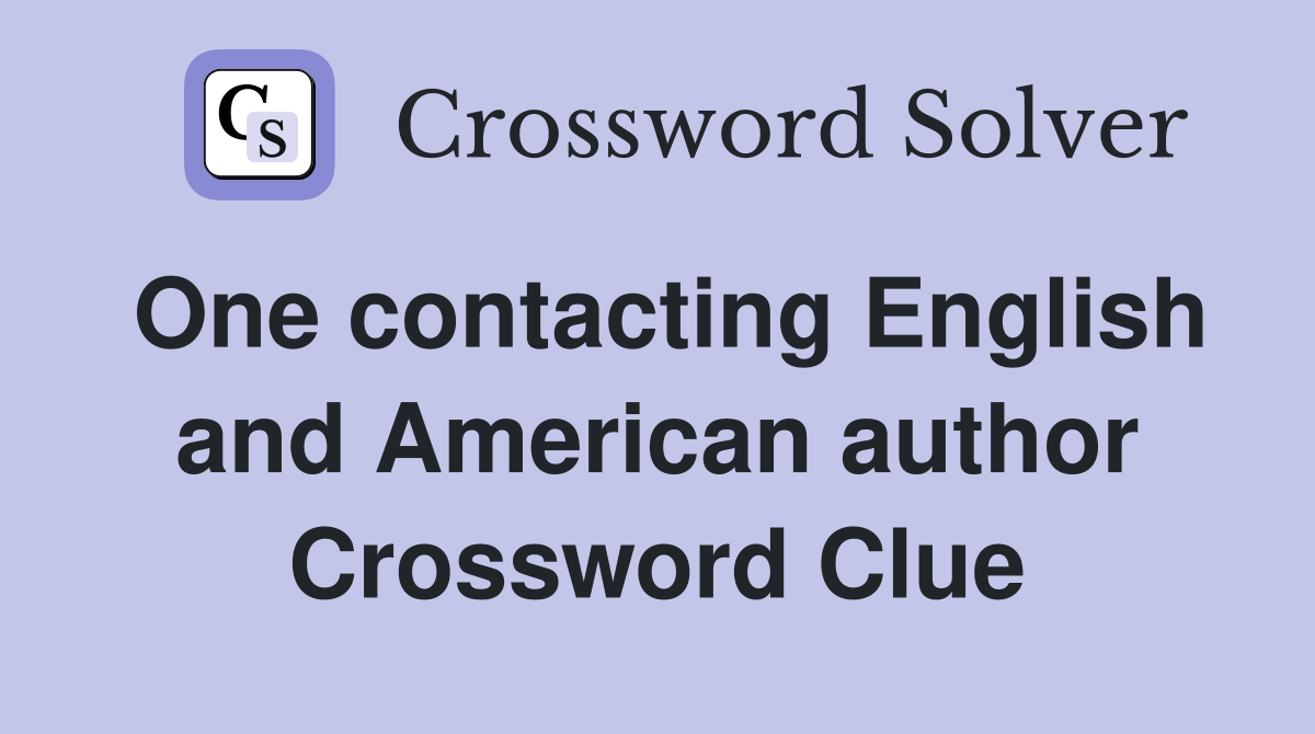 One contacting English and American author Crossword Clue