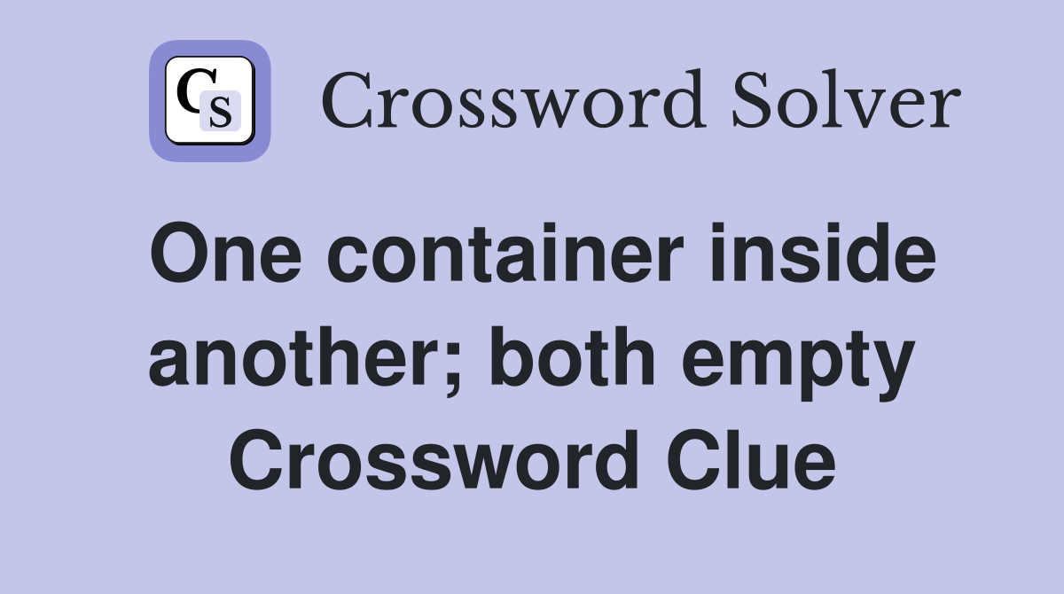 One container inside another; both empty Crossword Clue