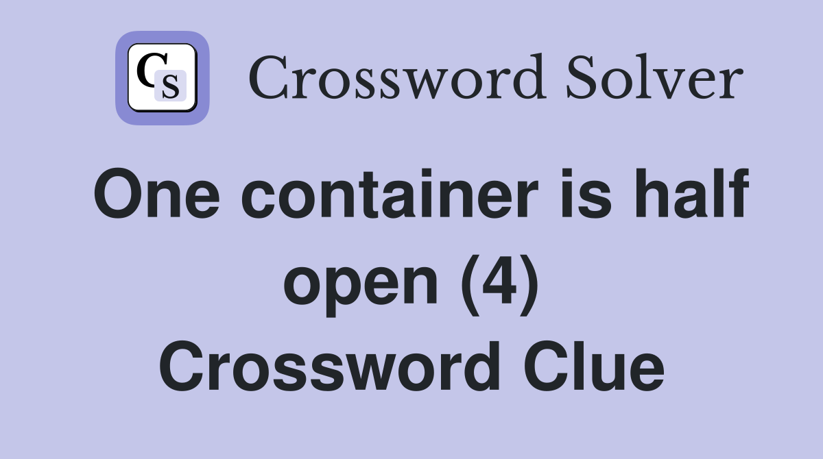 One container is half open (4) Crossword Clue