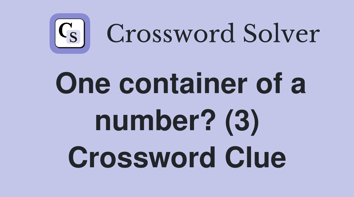 One container of a number? (3) Crossword Clue