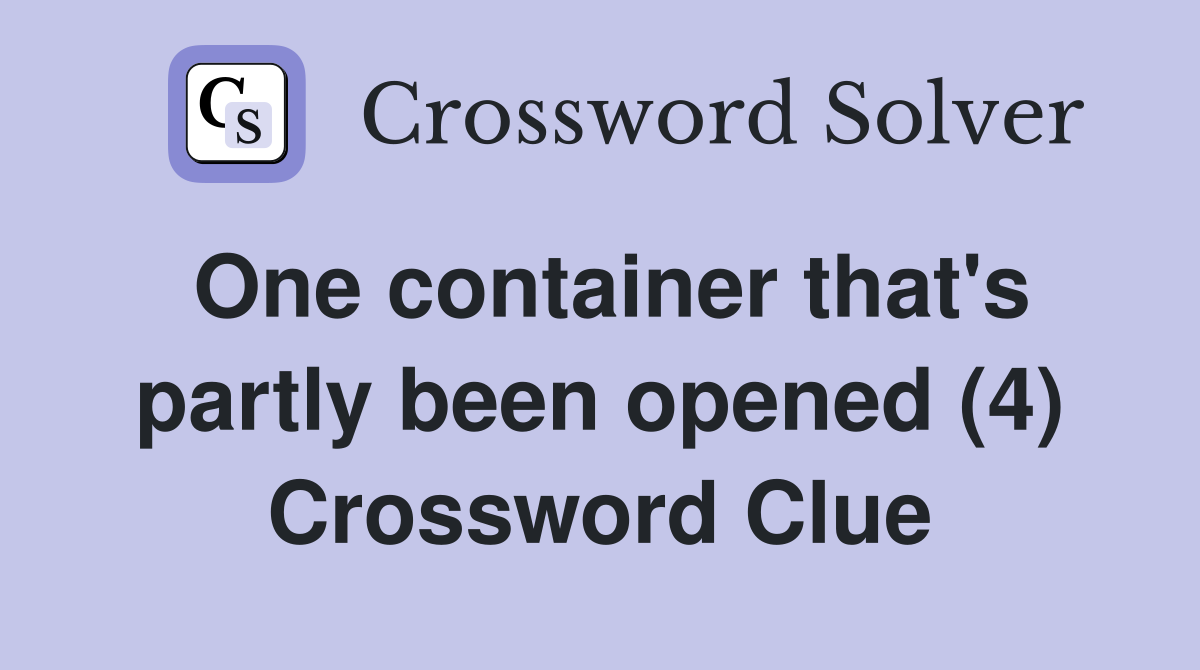 One container that's partly been opened (4) Crossword Clue
