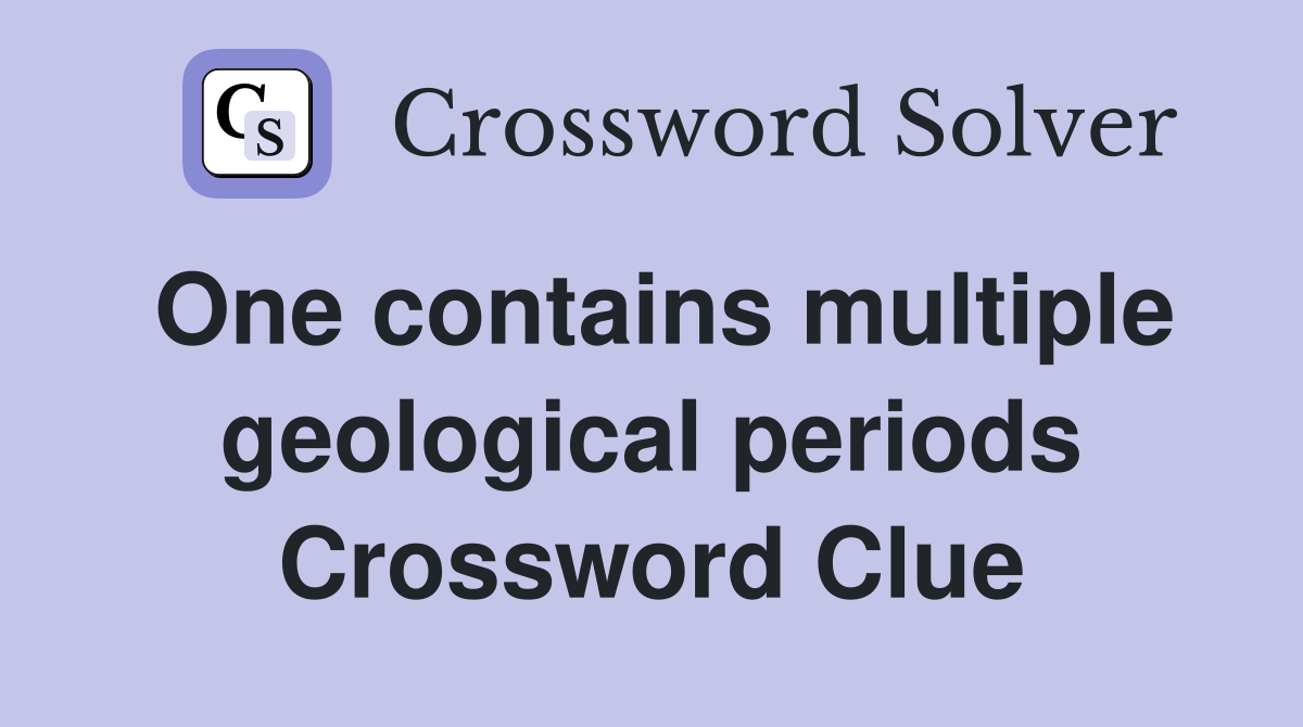 One contains multiple geological periods Crossword Clue