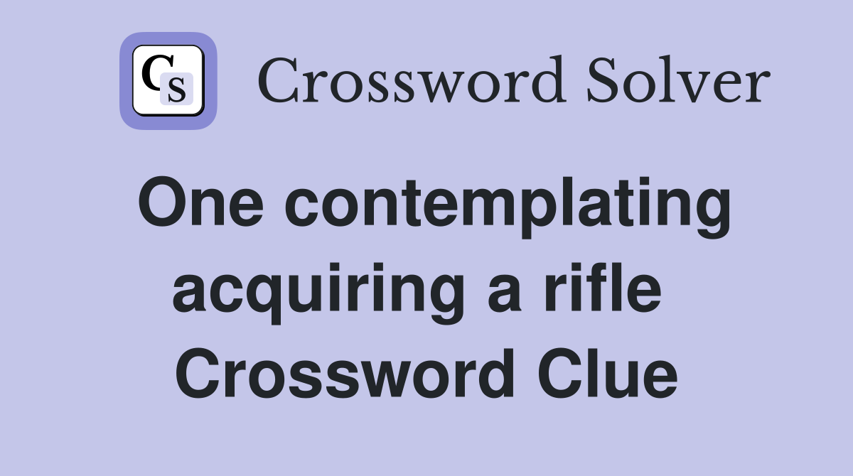 One contemplating acquiring a rifle  Crossword Clue