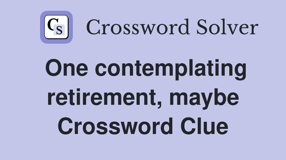 One contemplating retirement, maybe Crossword Clue