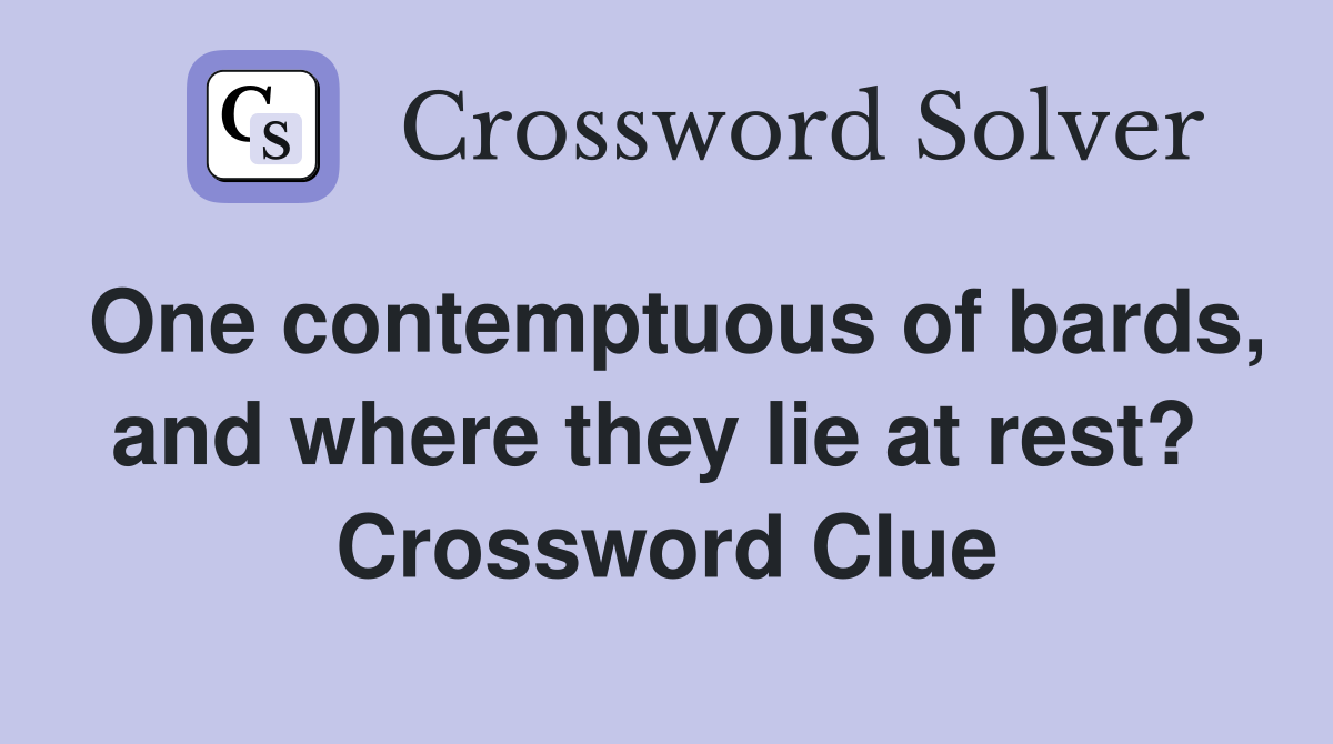 One contemptuous of bards, and where they lie at rest?  Crossword Clue