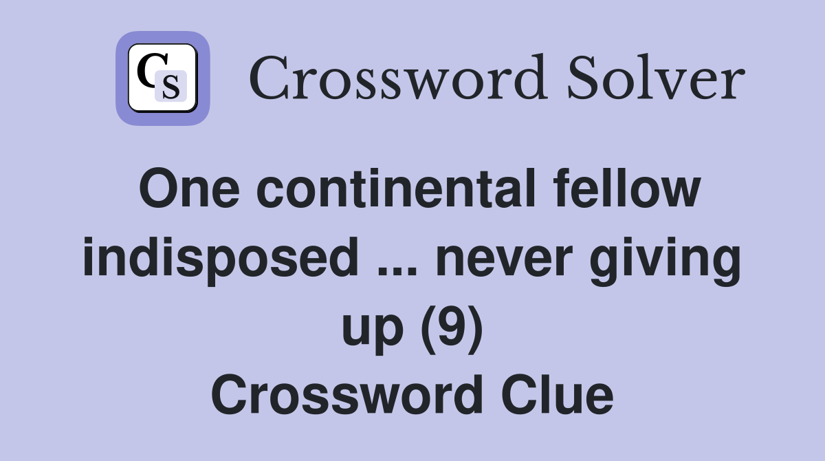 One continental fellow indisposed ... never giving up (9) Crossword Clue