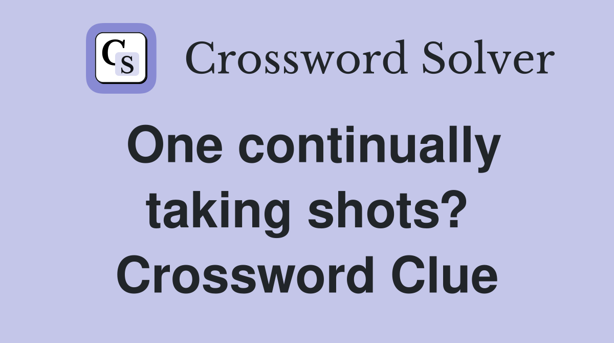 One continually taking shots? Crossword Clue