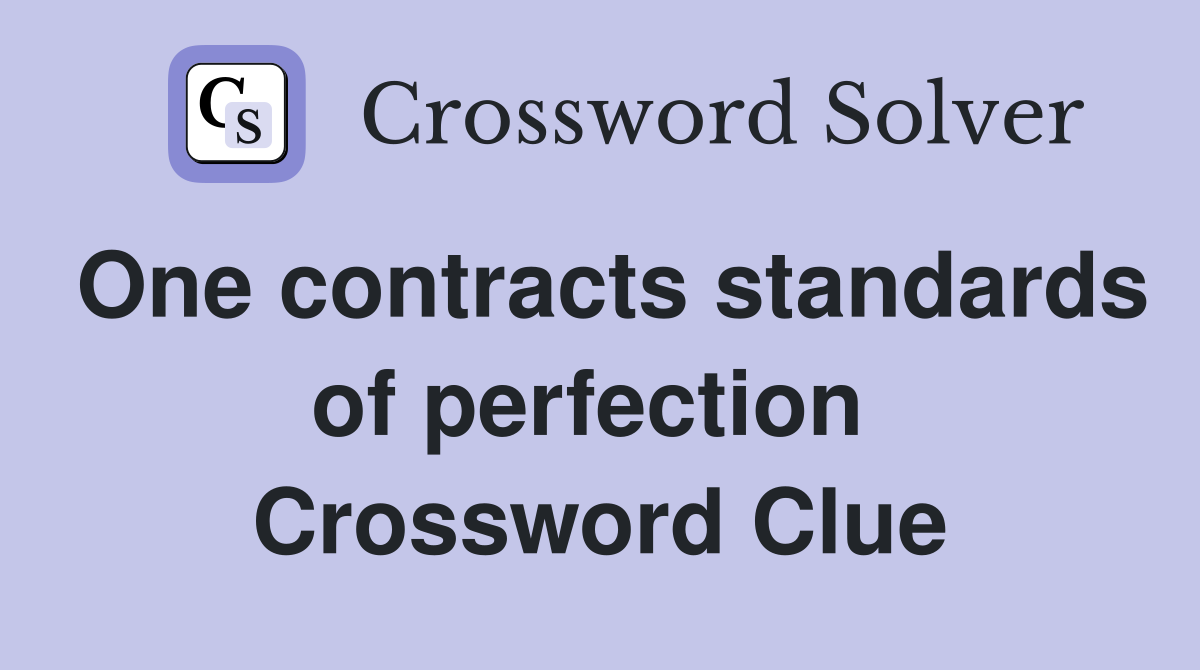 One contracts standards of perfection  Crossword Clue