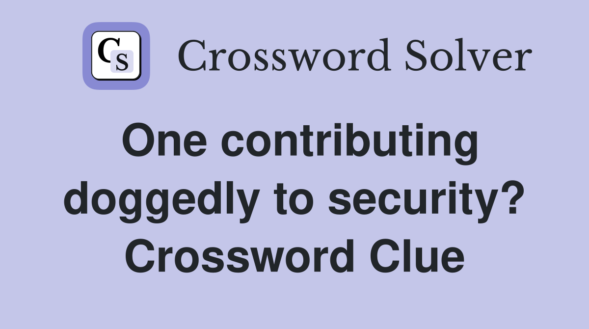 One contributing doggedly to security? Crossword Clue