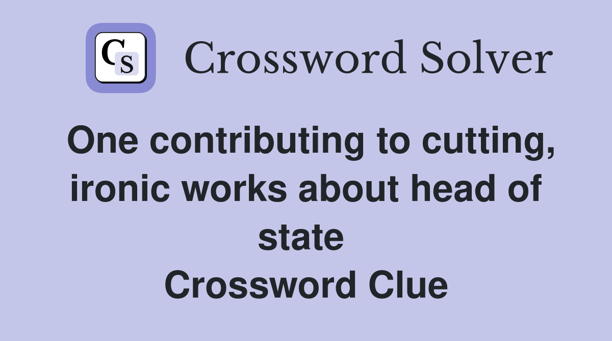 One contributing to cutting, ironic works about head of state  Crossword Clue