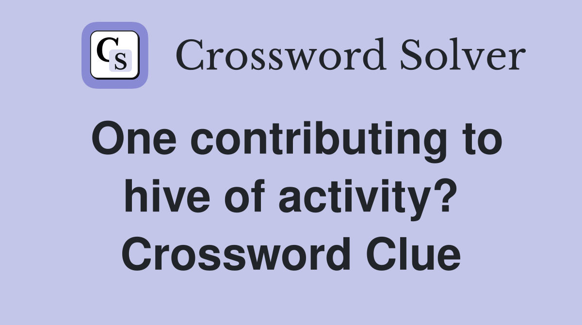 One contributing to hive of activity? Crossword Clue