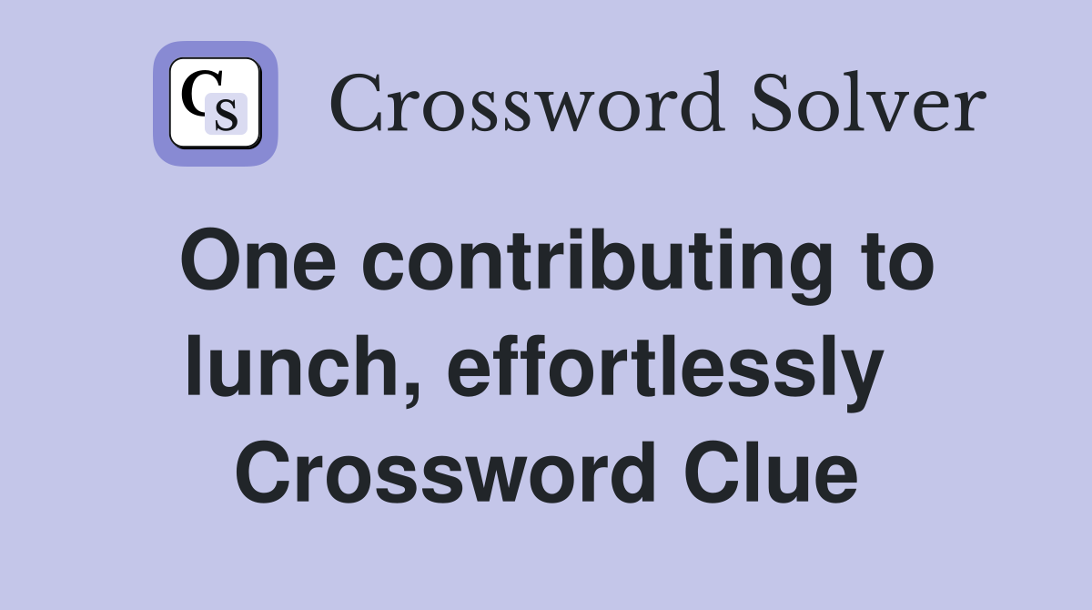 One contributing to lunch, effortlessly  Crossword Clue
