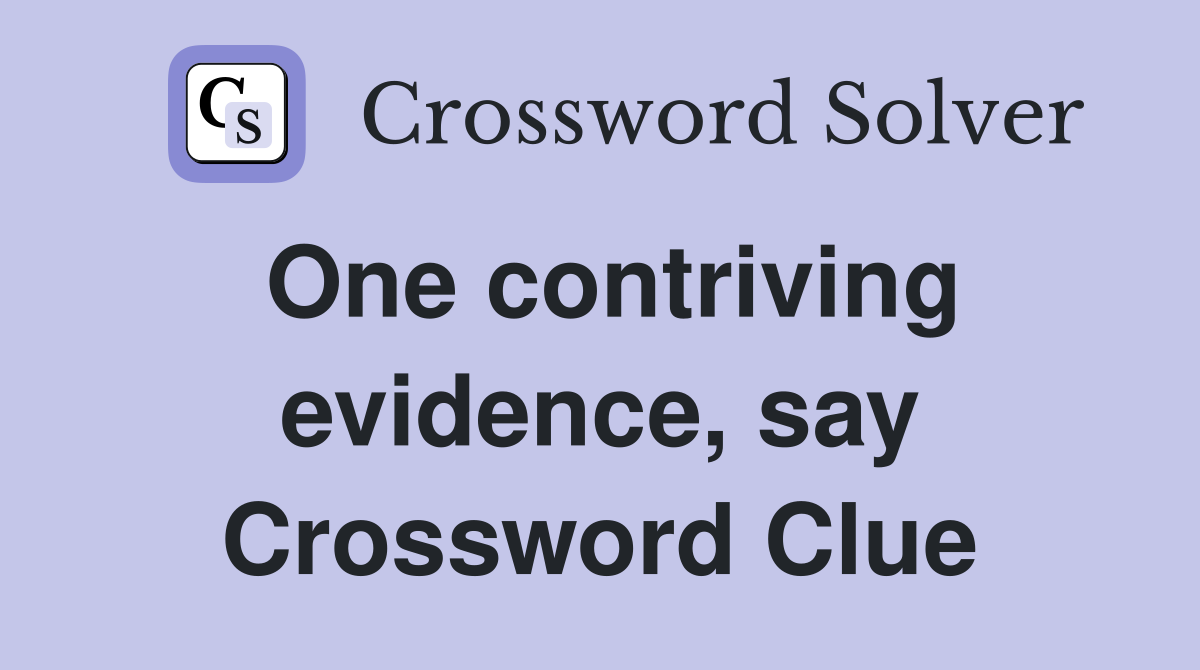 One contriving evidence, say Crossword Clue