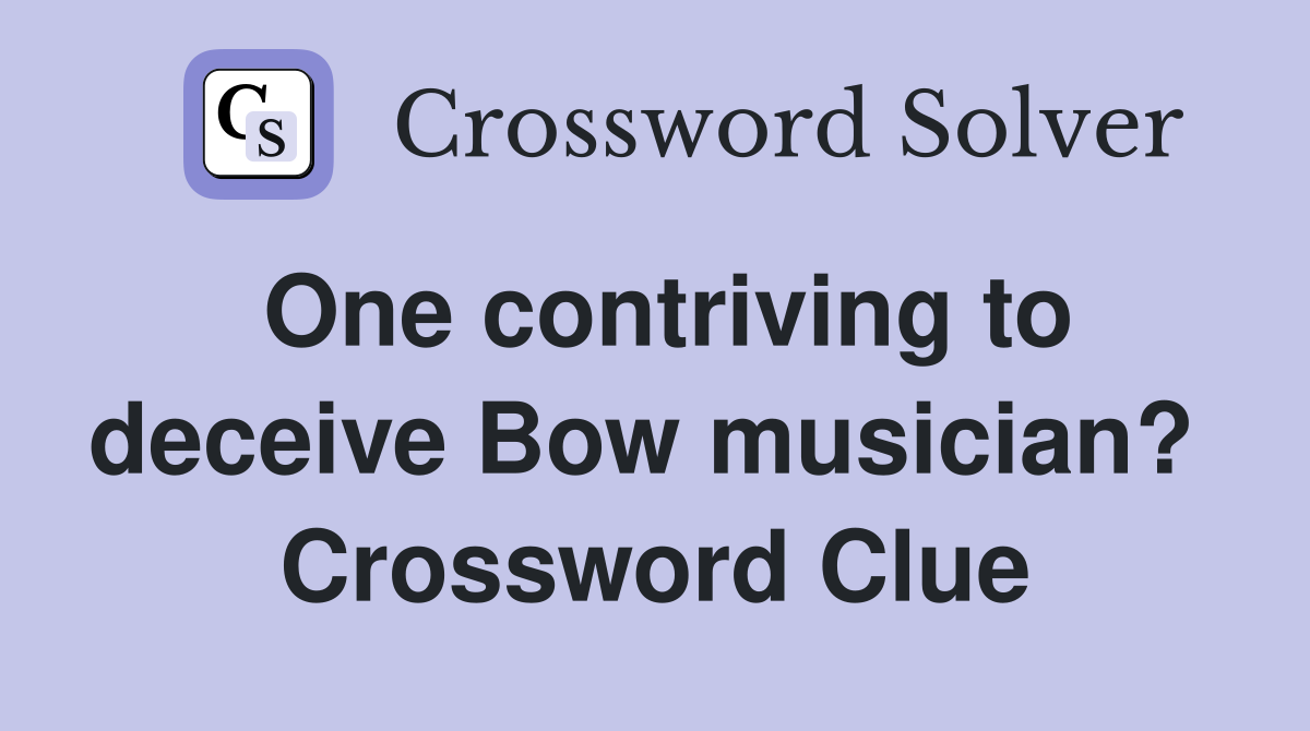 One contriving to deceive Bow musician?  Crossword Clue