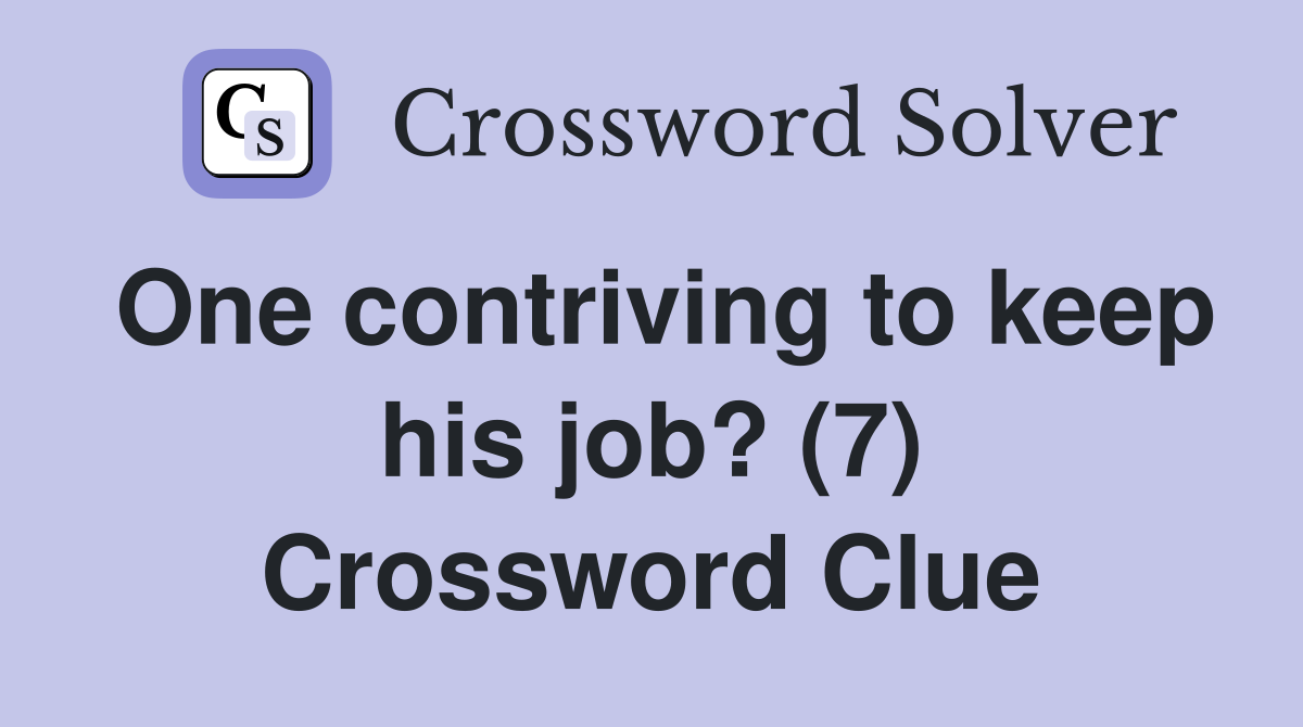 One contriving to keep his job? (7) Crossword Clue