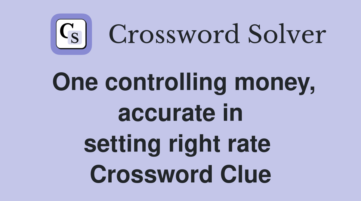 One controlling money, accurate in setting right rate  Crossword Clue