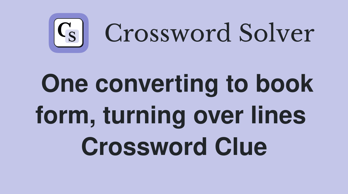 One converting to book form, turning over lines  Crossword Clue
