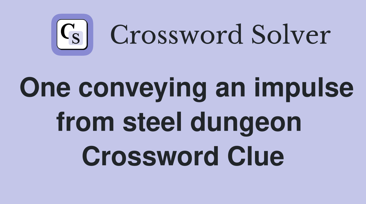 One conveying an impulse from steel dungeon  Crossword Clue