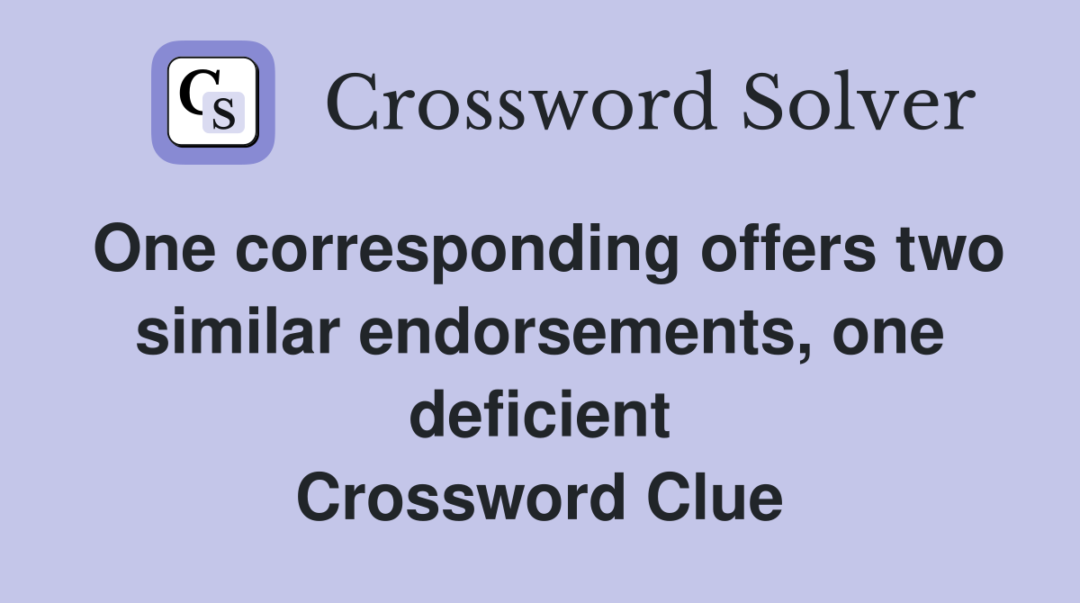 One corresponding offers two similar endorsements, one deficient Crossword Clue