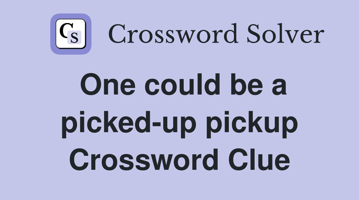 One could be a picked-up pickup Crossword Clue