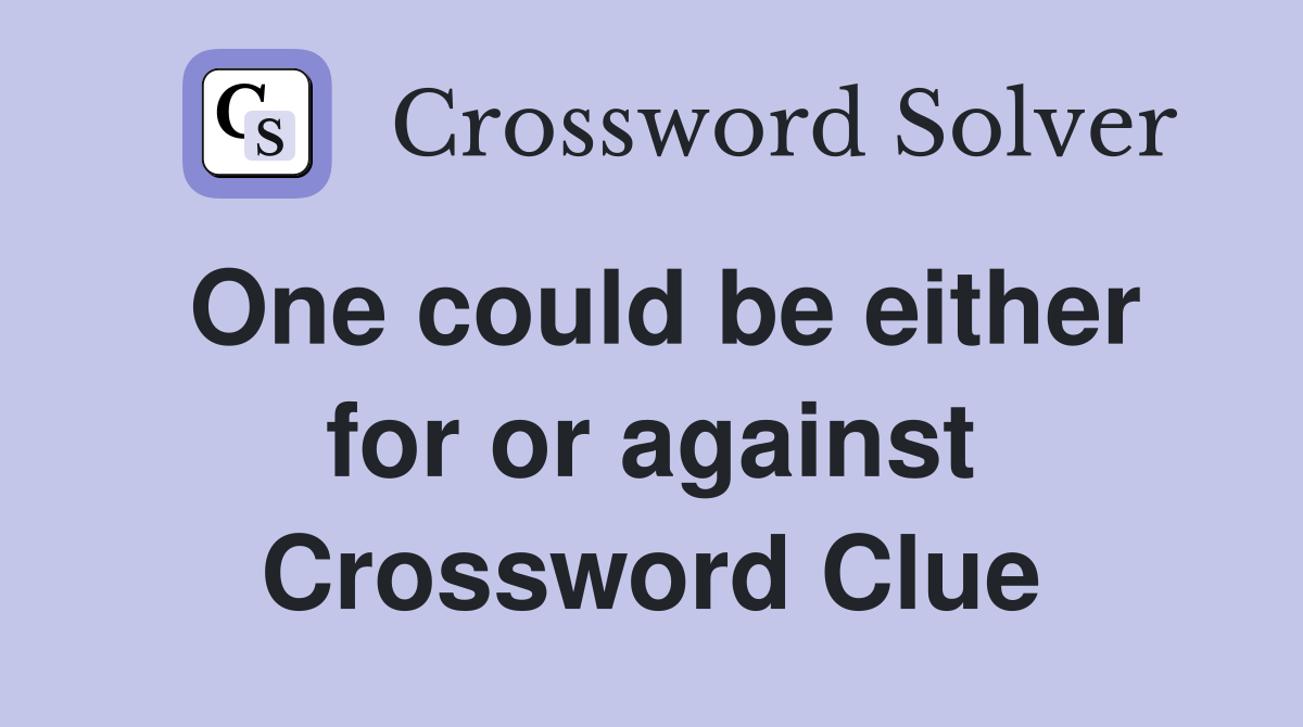 One could be either for or against Crossword Clue