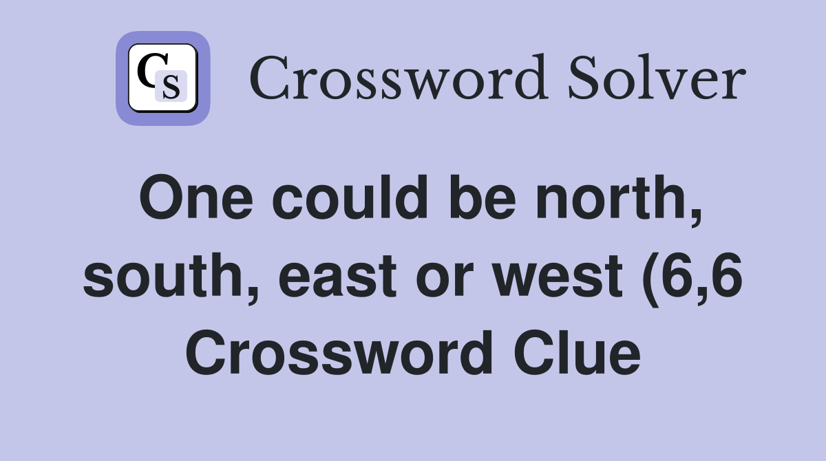 One could be north south east or west (6 6) Crossword Clue Answers One could be north south east or west (6 6) Crossword Clue Answers