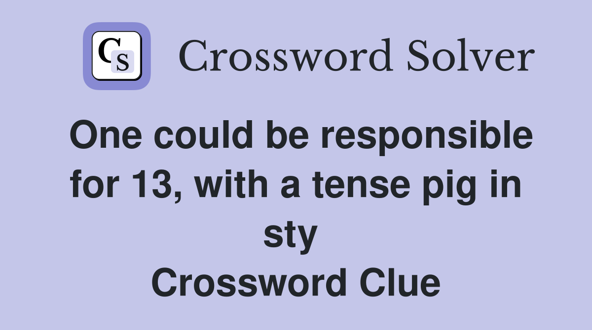 One could be responsible for 13, with a tense pig in sty  Crossword Clue