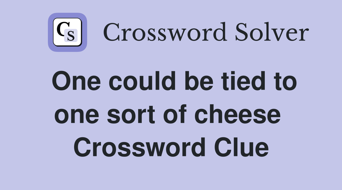 One could be tied to one sort of cheese  Crossword Clue