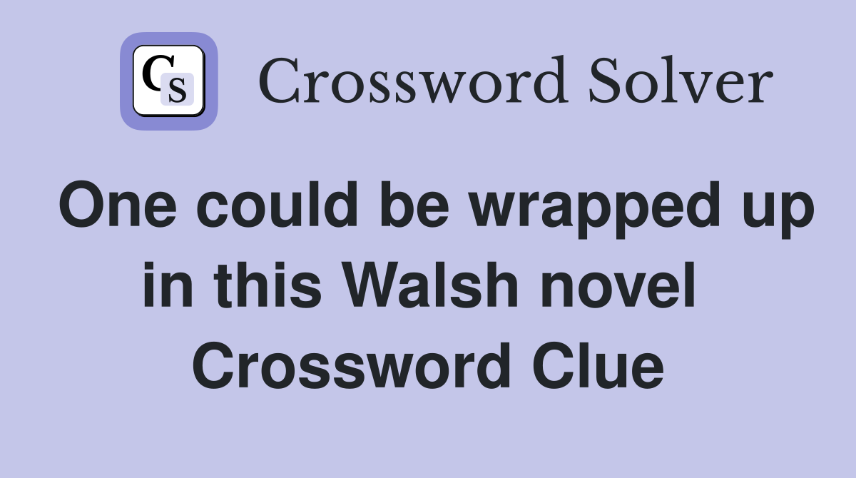 One could be wrapped up in this Walsh novel  Crossword Clue