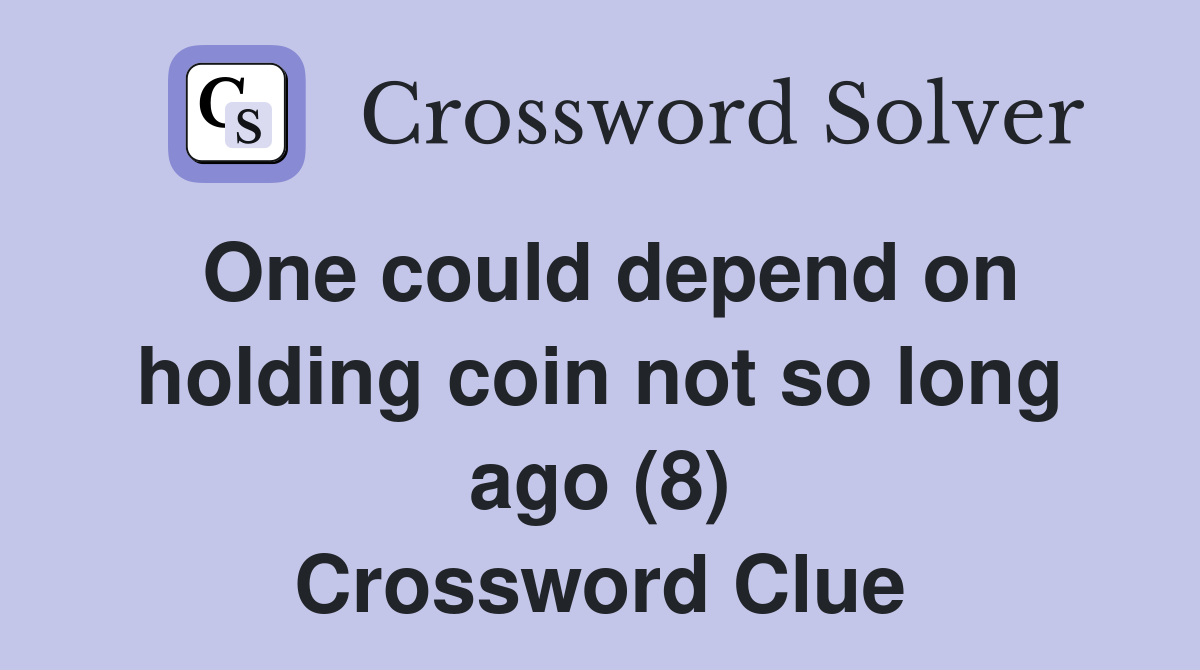 One could depend on holding coin not so long ago (8) Crossword Clue