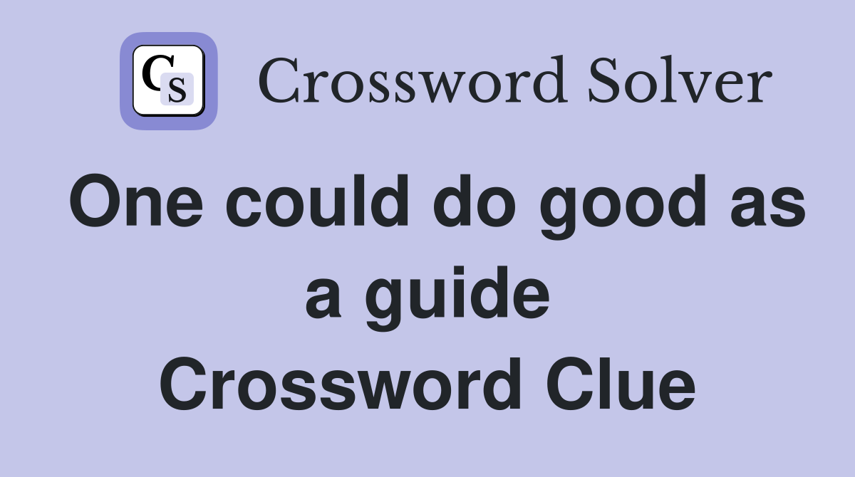 One could do good as a guide Crossword Clue
