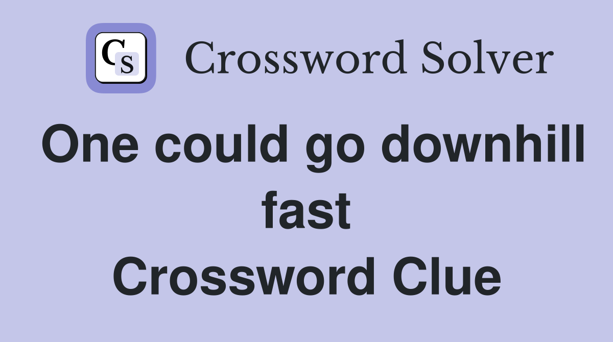 One could go downhill fast Crossword Clue