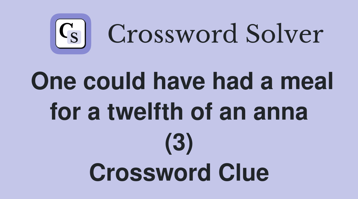 One could have had a meal for a twelfth of an anna (3) Crossword Clue