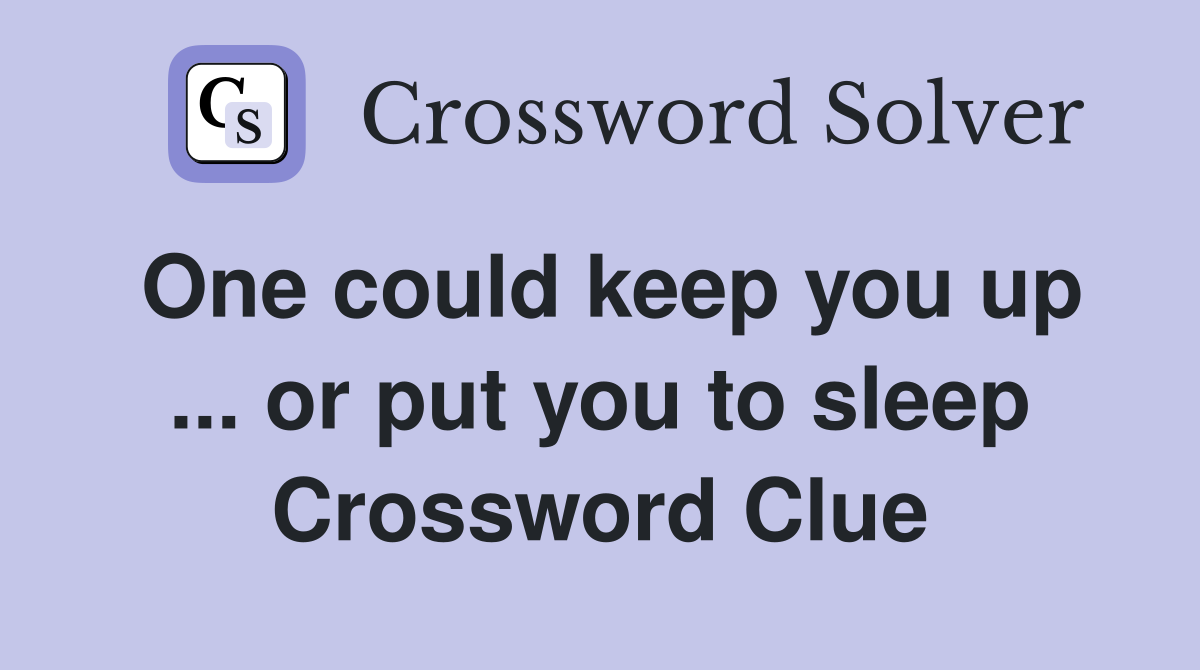 One could keep you up ... or put you to sleep Crossword Clue