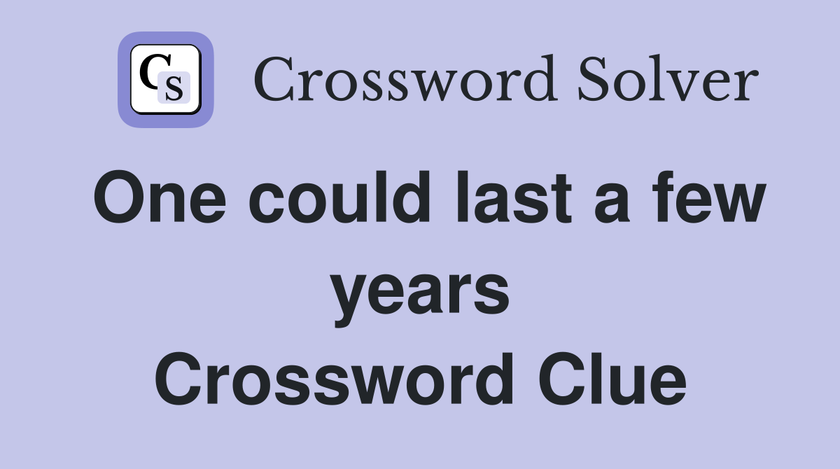 One could last a few years Crossword Clue