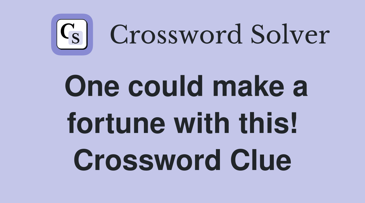 One could make a fortune with this! Crossword Clue