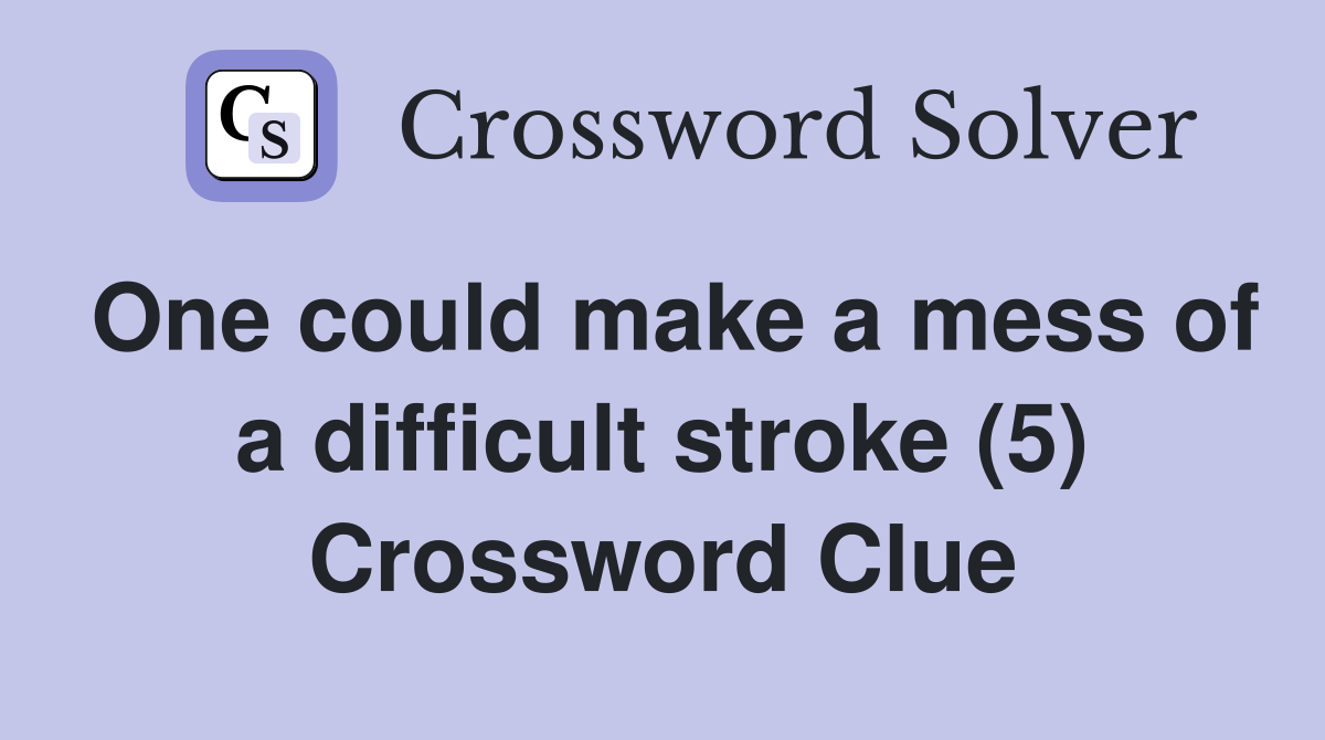 One could make a mess of a difficult stroke (5) Crossword Clue