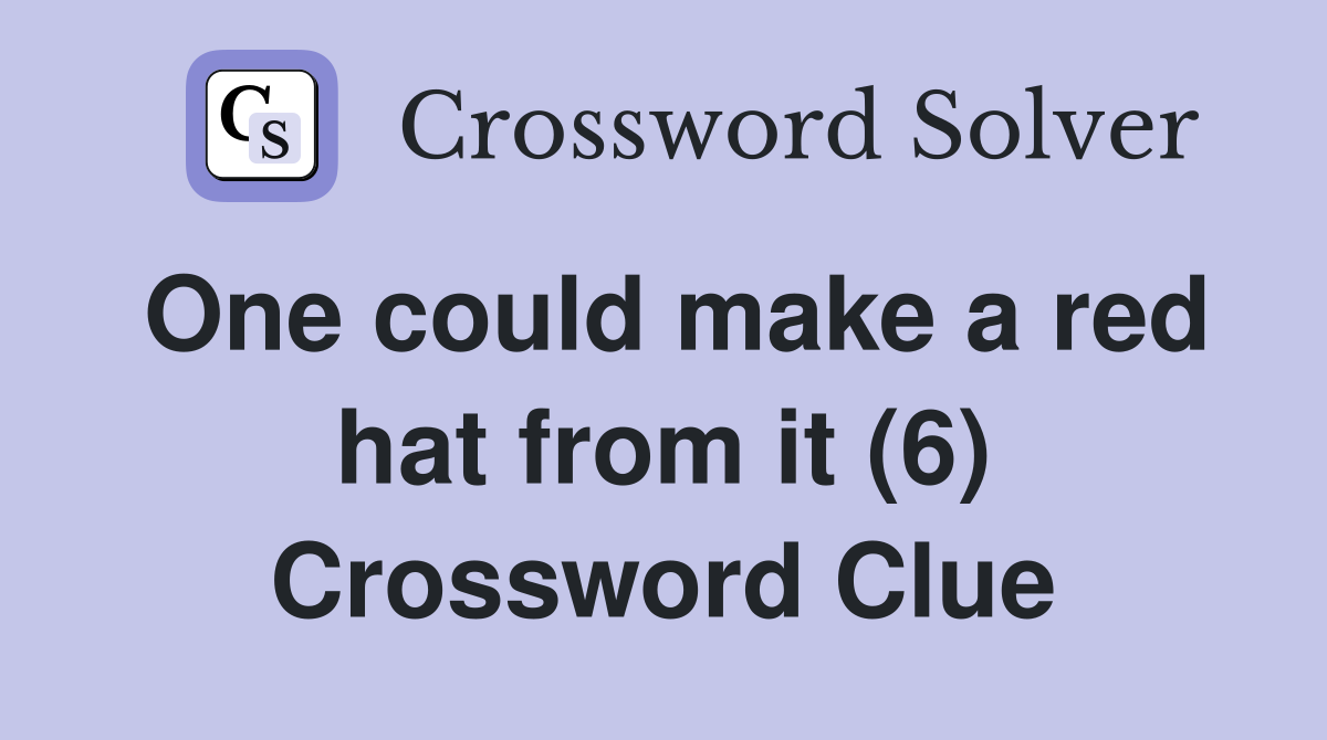 One could make a red hat from it (6) Crossword Clue