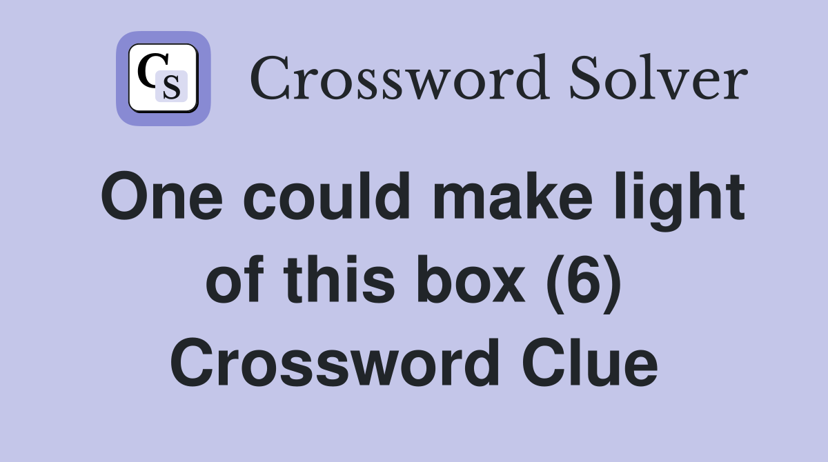 One could make light of this box (6) Crossword Clue